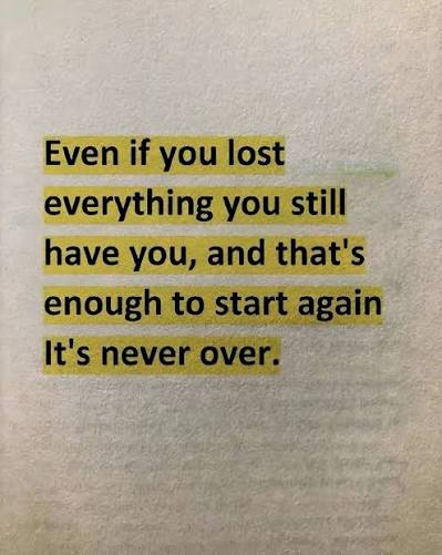 WHEN EVERYTHING IS LOST, START AGAIN